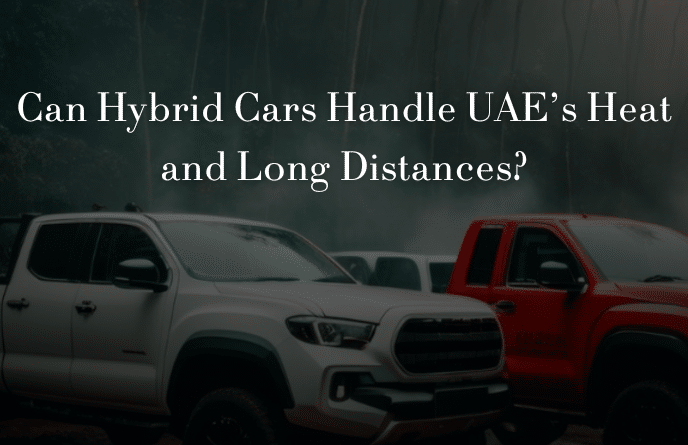 Can Hybrid Cars Handle UAE’s Heat and Long Distances?